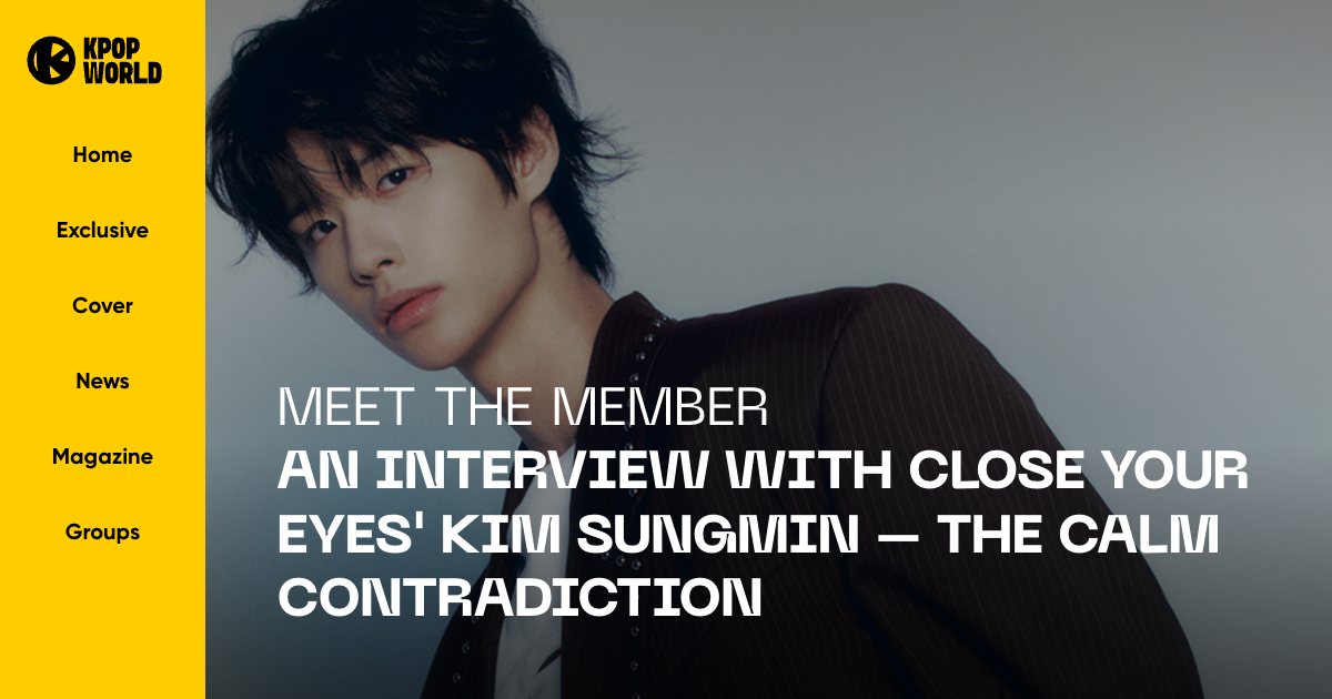 CLOSE YOUR EYES in Kpopworld: Meet The Member: An Interview with CLOSE YOUR EYES' KIM SUNGMIN - The Calm Contradiction
